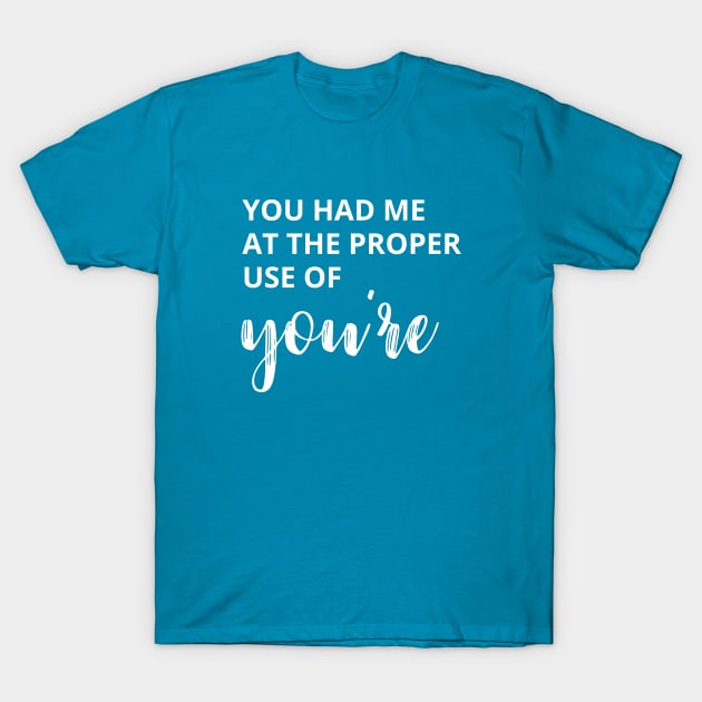 You Had Me at the Proper Use of You're T-Shirt by creativecurly